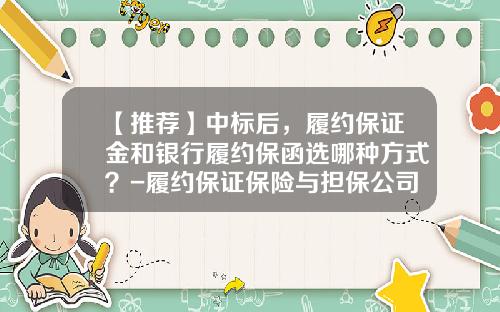 【推荐】中标后，履约保证金和银行履约保函选哪种方式？-履约保证保险与担保公司区别