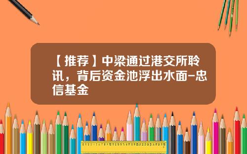 【推荐】中梁通过港交所聆讯，背后资金池浮出水面-忠信基金