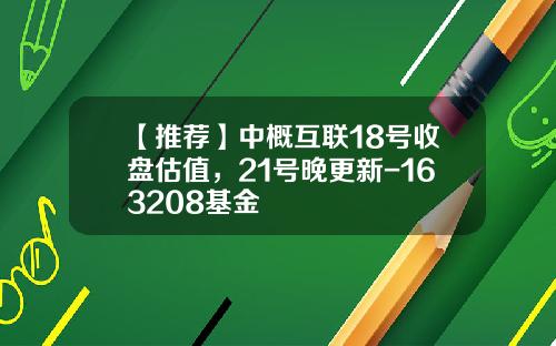 【推荐】中概互联18号收盘估值，21号晚更新-163208基金