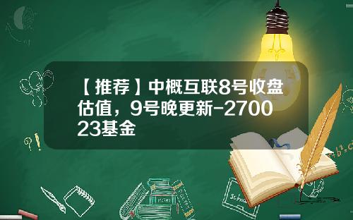 【推荐】中概互联8号收盘估值，9号晚更新-270023基金