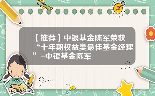 【推荐】中银基金陈军荣获“十年期权益类最佳基金经理”-中银基金陈军