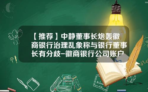 【推荐】中静董事长炮轰徽商银行治理乱象称与银行董事长有分歧-徽商银行公司账户