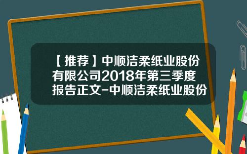 【推荐】中顺洁柔纸业股份有限公司2018年第三季度报告正文-中顺洁柔纸业股份有限公司财务报表分析