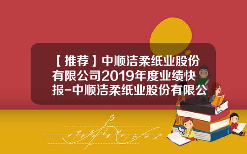【推荐】中顺洁柔纸业股份有限公司2019年度业绩快报-中顺洁柔纸业股份有限公司财务报表分析