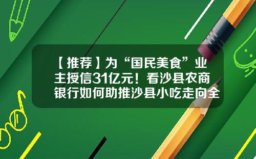 【推荐】为“国民美食”业主授信31亿元！看沙县农商银行如何助推沙县小吃走向全国-沙县担保基金