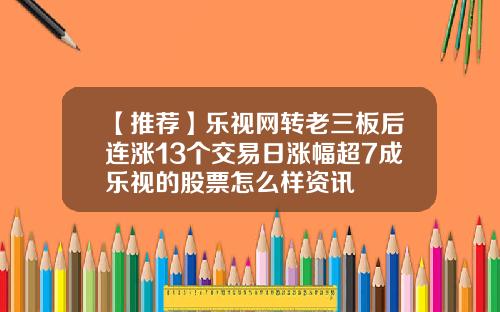 【推荐】乐视网转老三板后连涨13个交易日涨幅超7成乐视的股票怎么样资讯