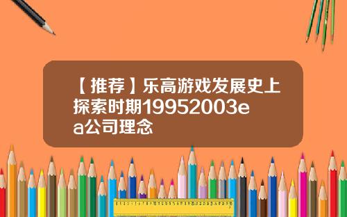 【推荐】乐高游戏发展史上探索时期19952003ea公司理念