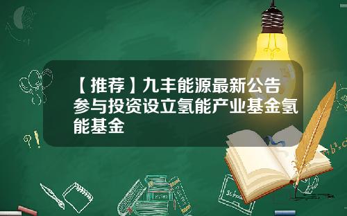 【推荐】九丰能源最新公告参与投资设立氢能产业基金氢能基金