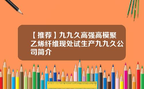 【推荐】九九久高强高模聚乙烯纤维现处试生产九九久公司简介