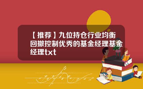 【推荐】九位持仓行业均衡回撤控制优秀的基金经理基金经理txt