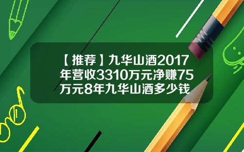 【推荐】九华山酒2017年营收3310万元净赚75万元8年九华山酒多少钱