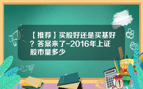 【推荐】买股好还是买基好？答案来了-2016年上证股市量多少