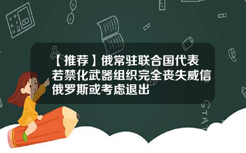 【推荐】俄常驻联合国代表若禁化武器组织完全丧失威信俄罗斯或考虑退出