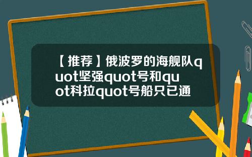 【推荐】俄波罗的海舰队quot坚强quot号和quot科拉quot号船只已通过苏伊士运河