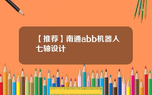 【推荐】南通abb机器人七轴设计