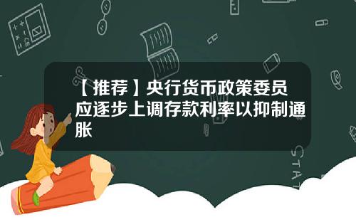 【推荐】央行货币政策委员应逐步上调存款利率以抑制通胀
