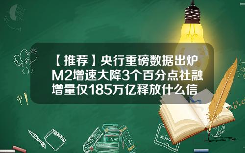 【推荐】央行重磅数据出炉M2增速大降3个百分点社融增量仅185万亿释放什么信号