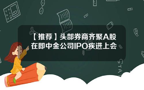 【推荐】头部券商齐聚A股在即中金公司IPO疾进上会