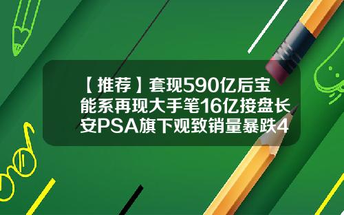 【推荐】套现590亿后宝能系再现大手笔16亿接盘长安PSA旗下观致销量暴跌40