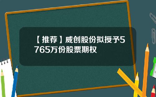 【推荐】威创股份拟授予5765万份股票期权