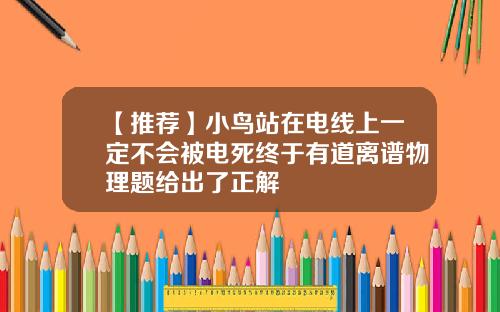 【推荐】小鸟站在电线上一定不会被电死终于有道离谱物理题给出了正解