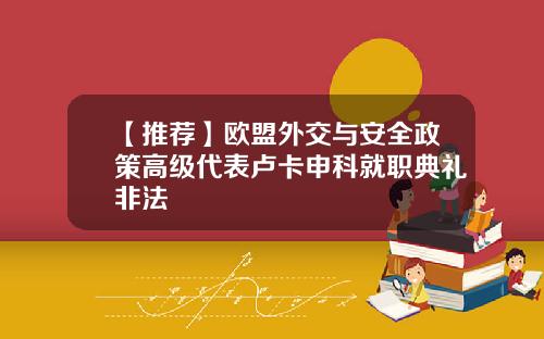 【推荐】欧盟外交与安全政策高级代表卢卡申科就职典礼非法