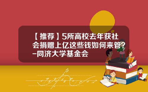 【推荐】5所高校去年获社会捐赠上亿这些钱如何来管？-同济大学基金会