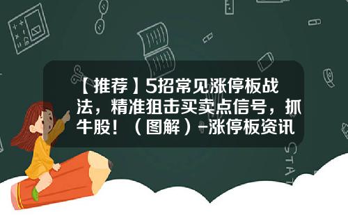 【推荐】5招常见涨停板战法，精准狙击买卖点信号，抓牛股！（图解）-涨停板资讯股票