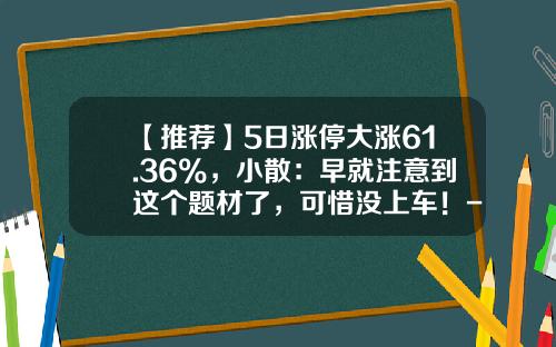 【推荐】5日涨停大涨61.36%，小散：早就注意到这个题材了，可惜没上车！-股票一发资讯就跌