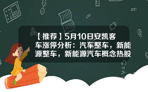 【推荐】5月10日安凯客车涨停分析：汽车整车，新能源整车，新能源汽车概念热股-安凯客车股票最新资讯