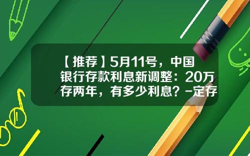 【推荐】5月11号，中国银行存款利息新调整：20万存两年，有多少利息？-定存两年利息是多少