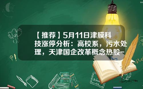 【推荐】5月11日津膜科技涨停分析：高校系，污水处理，天津国企改革概念热股-上市公司中高校概念股