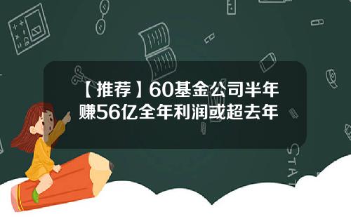 【推荐】60基金公司半年赚56亿全年利润或超去年