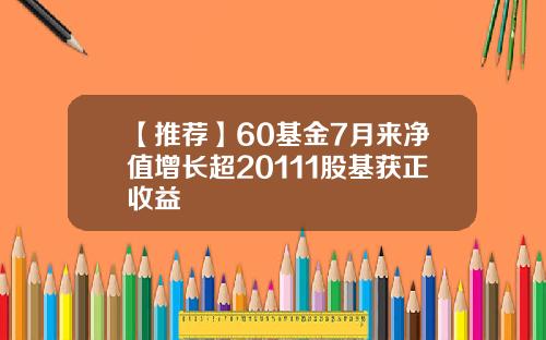 【推荐】60基金7月来净值增长超20111股基获正收益