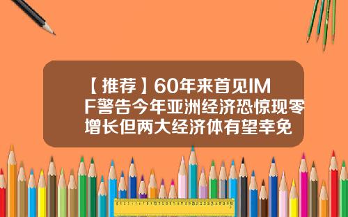 【推荐】60年来首见IMF警告今年亚洲经济恐惊现零增长但两大经济体有望幸免