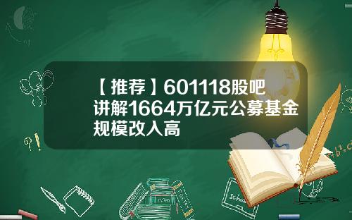 【推荐】601118股吧讲解1664万亿元公募基金规模改入高