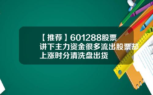 【推荐】601288股票讲下主力资金很多流出股票却上涨时分清洗盘出货