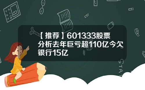 【推荐】601333股票分析去年巨亏超110亿今欠银行15亿