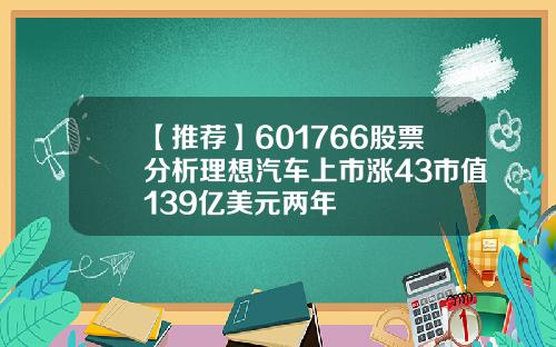 【推荐】601766股票分析理想汽车上市涨43市值139亿美元两年