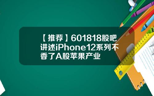 【推荐】601818股吧讲述iPhone12系列不香了A股苹果产业