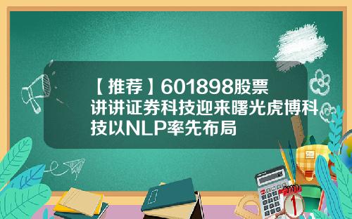 【推荐】601898股票讲讲证券科技迎来曙光虎博科技以NLP率先布局