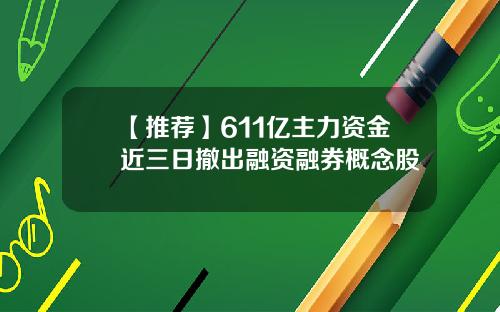 【推荐】611亿主力资金近三日撤出融资融券概念股