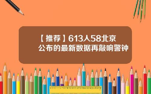 【推荐】613人58北京公布的最新数据再敲响警钟