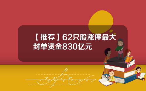 【推荐】62只股涨停最大封单资金830亿元