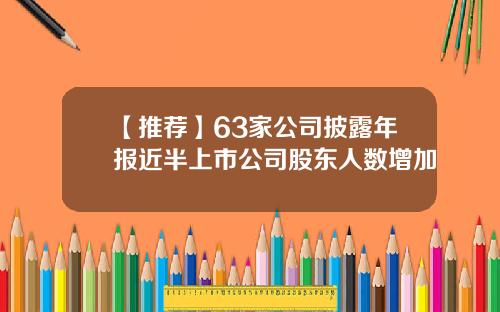 【推荐】63家公司披露年报近半上市公司股东人数增加