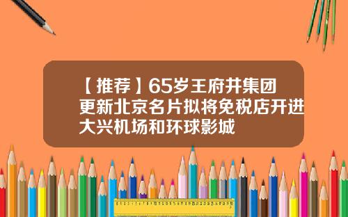 【推荐】65岁王府井集团更新北京名片拟将免税店开进大兴机场和环球影城