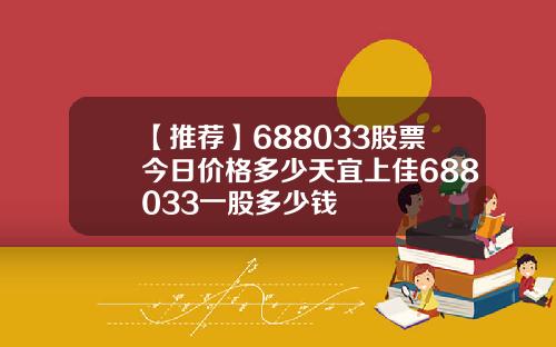 【推荐】688033股票今日价格多少天宜上佳688033一股多少钱
