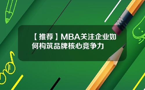 【推荐】MBA关注企业如何构筑品牌核心竞争力