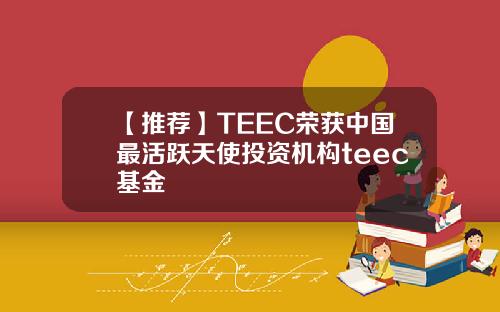 【推荐】TEEC荣获中国最活跃天使投资机构teec基金