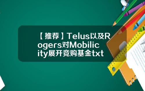 【推荐】Telus以及Rogers对Mobilicity展开竞购基金txt